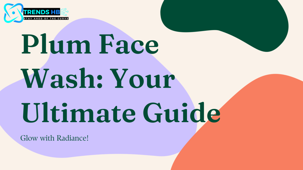 Plum Face Wash Your Ultimate Guide